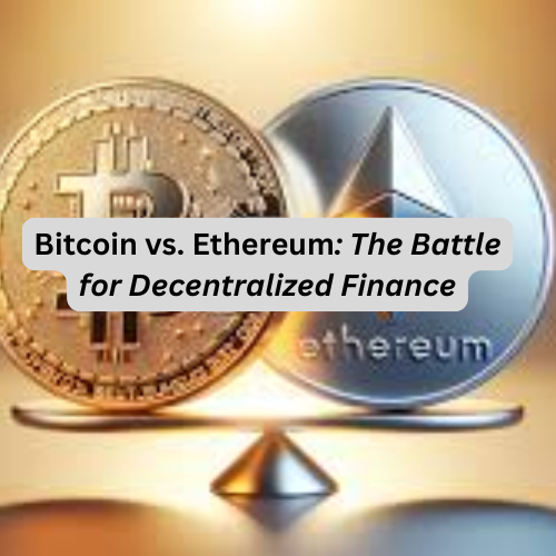 Bitcoin vs. Ethereum: The Battle for Decentralized Finance