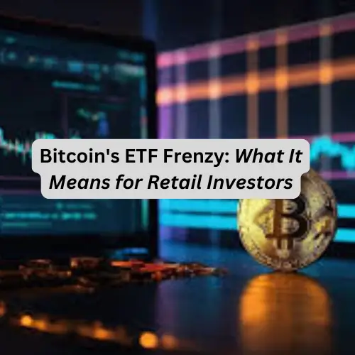 Bitcoin's ETF Frenzy: What It Means for Retail Investors