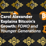 Carol Alexander Explains Bitcoin’s Growth: FOMO and Younger Generations