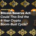 Bitcoin Reserve Act: Could This End the 4-Year Crypto Boom-Bust Cycle?