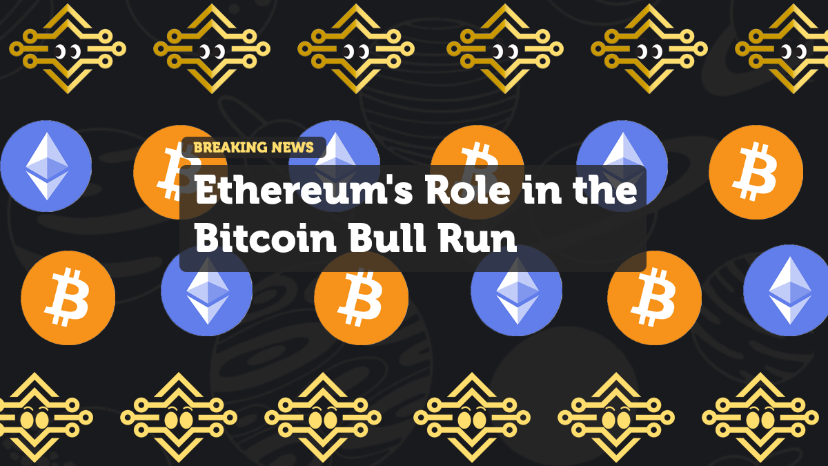 Ethereum's Role in the Bitcoin Bull Run