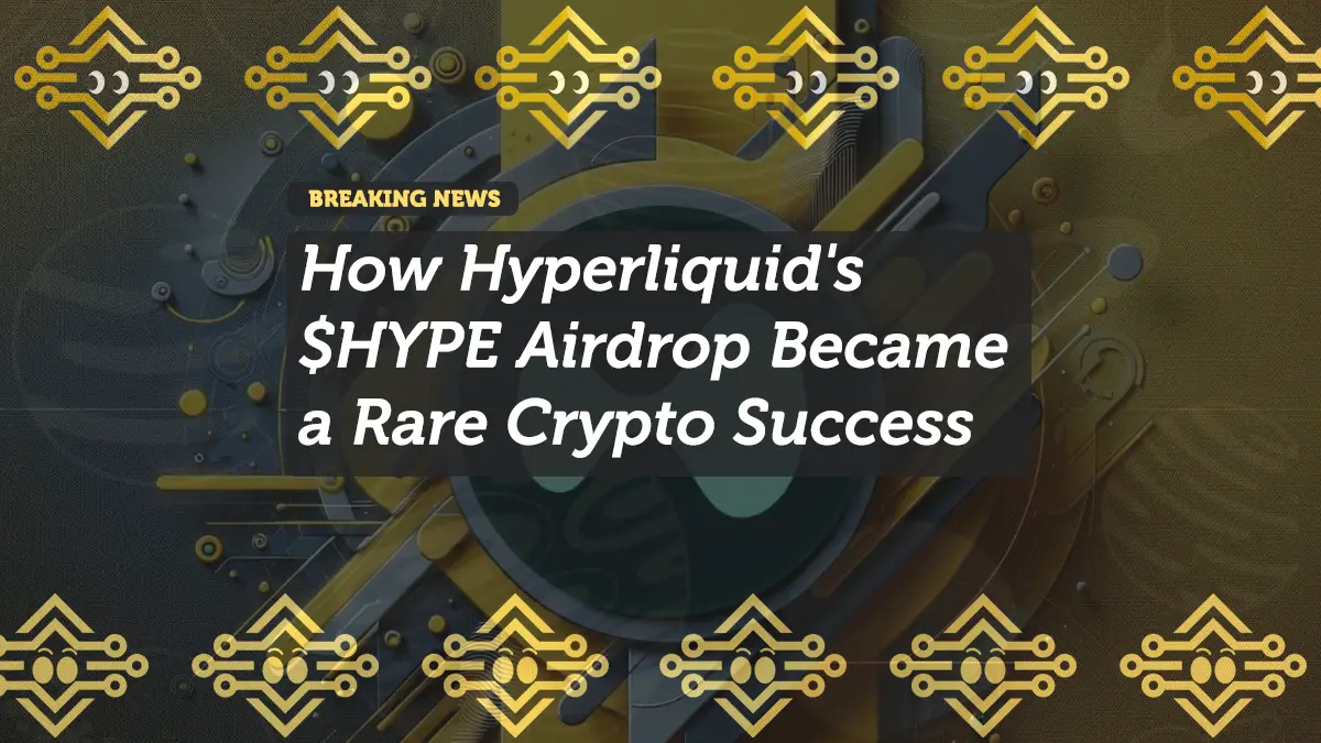 How Hyperliquid's $HYPE Airdrop Became a Rare Crypto Success