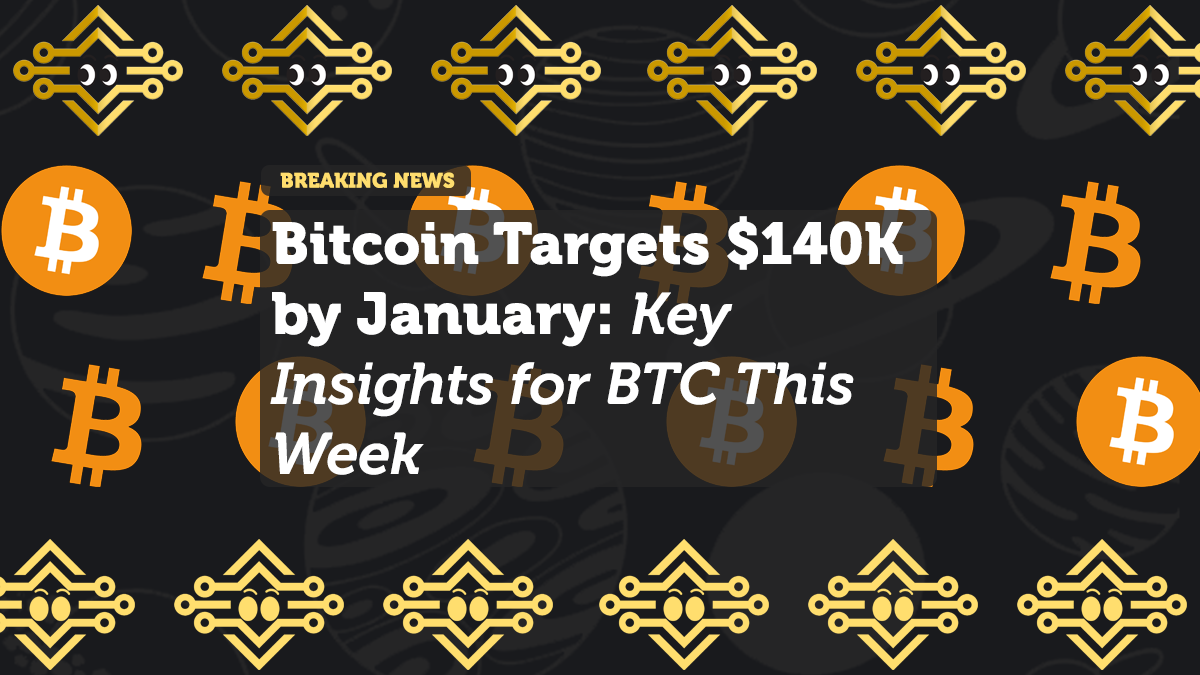 Bitcoin Targets $140K by January: Key Insights for BTC This Week
