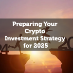 Preparing Your Crypto Investment Strategy for 2025