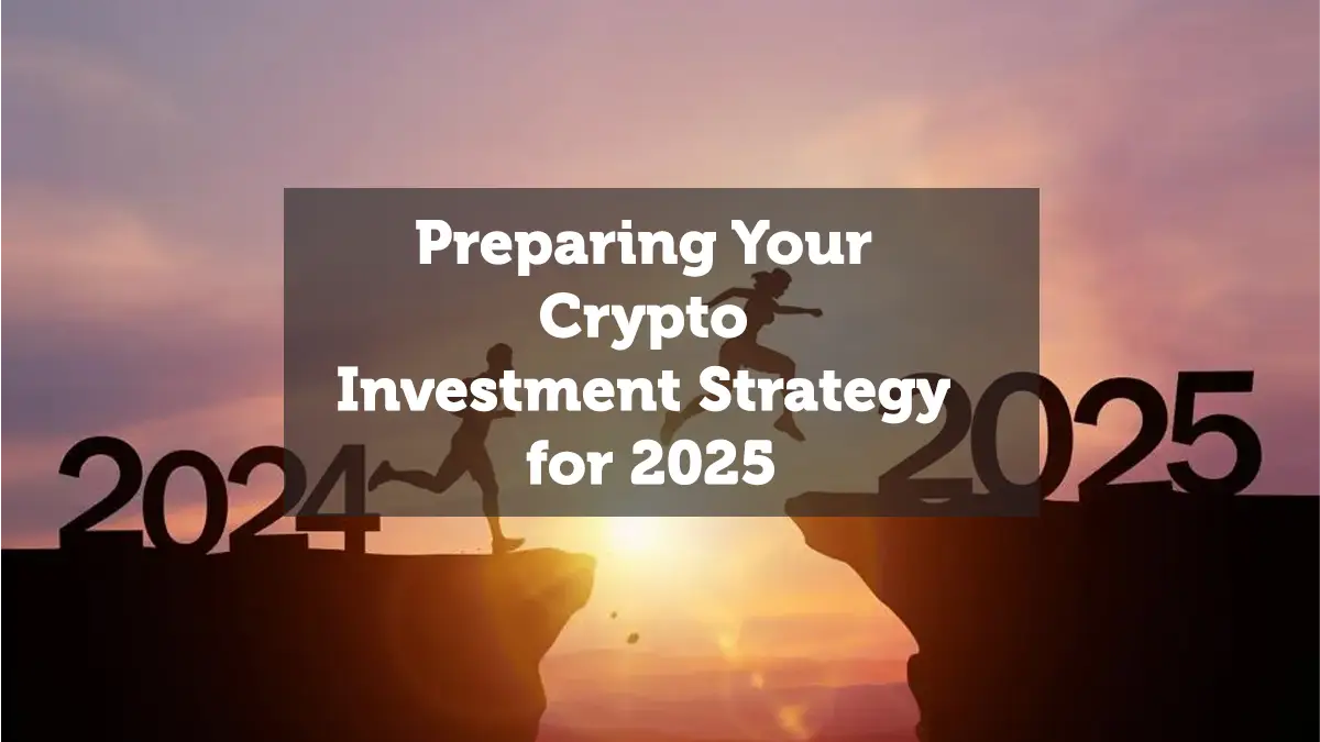 Preparing Your Crypto Investment Strategy for 2025