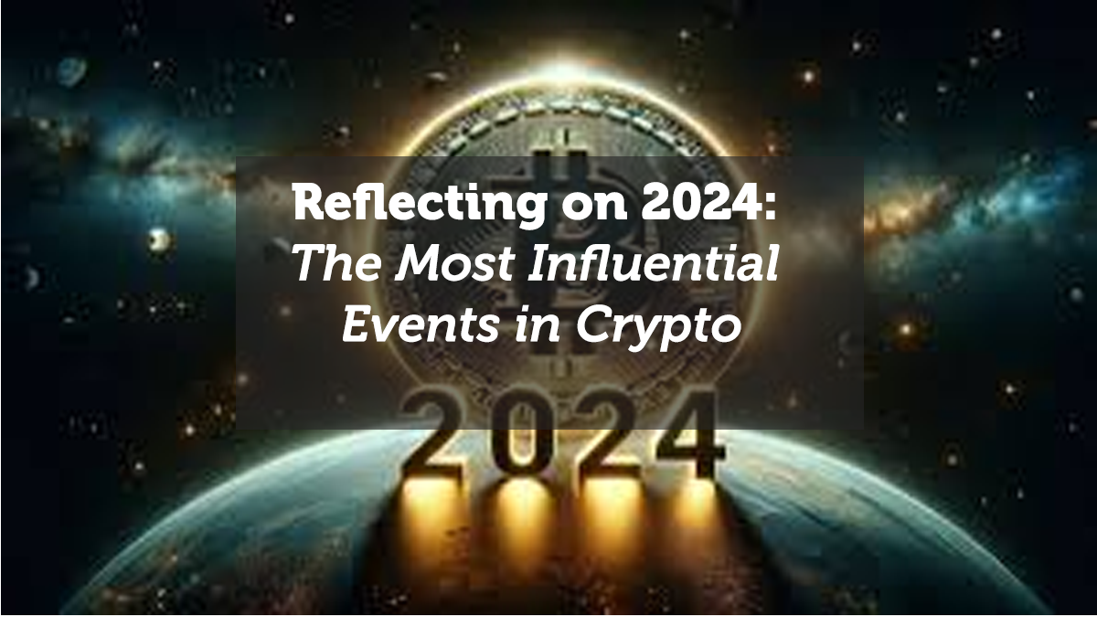 Reflecting on 2024: The Most Influential Events in Crypto