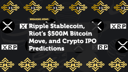 Ripple Stablecoin, Riot’s $500M Bitcoin Move, and Crypto IPO Predictions