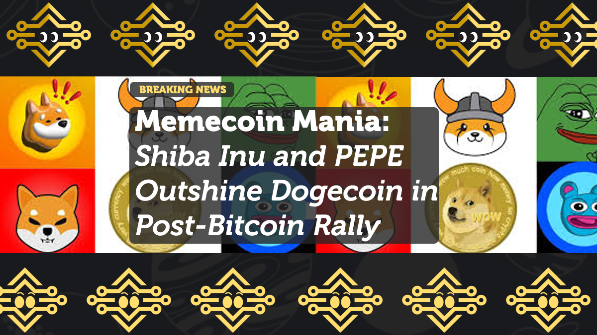 Memecoin Mania: Shiba Inu and PEPE Outshine Dogecoin in Post-Bitcoin Rally