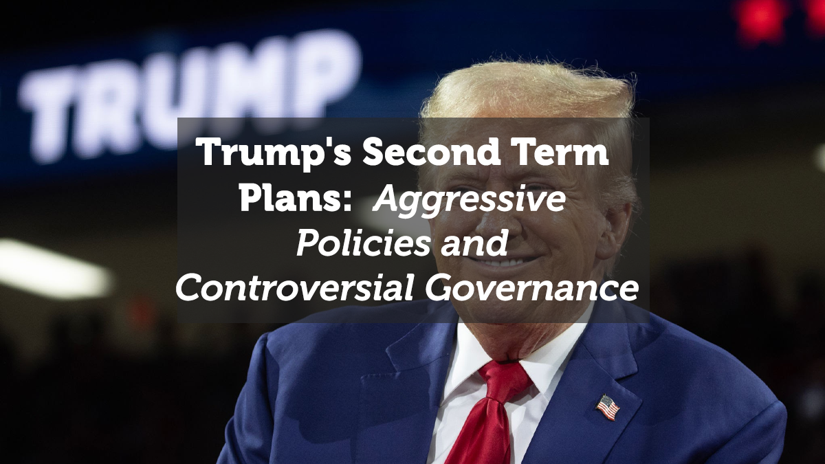 Trump's Second Term Plans: Aggressive Policies and Controversial Governance