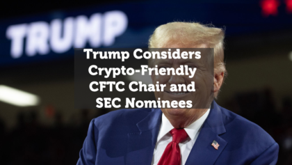 Trump Considers Crypto-Friendly CFTC Chair and SEC Nominees