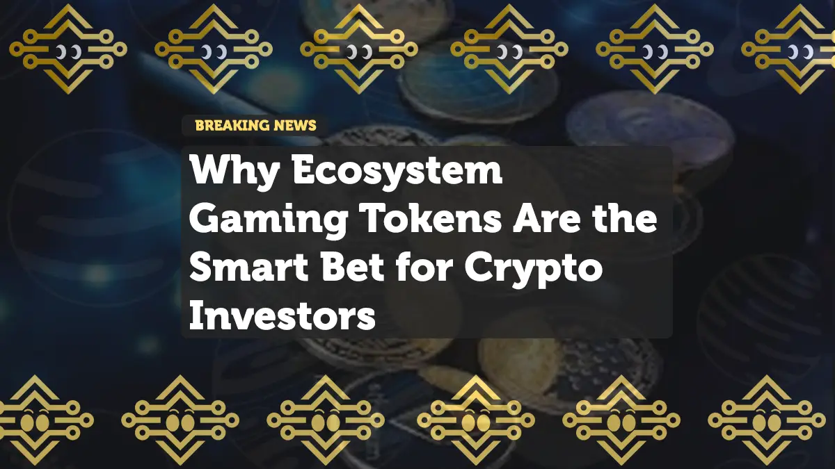 Why Ecosystem Gaming Tokens Are the Smart Bet for Crypto Investors