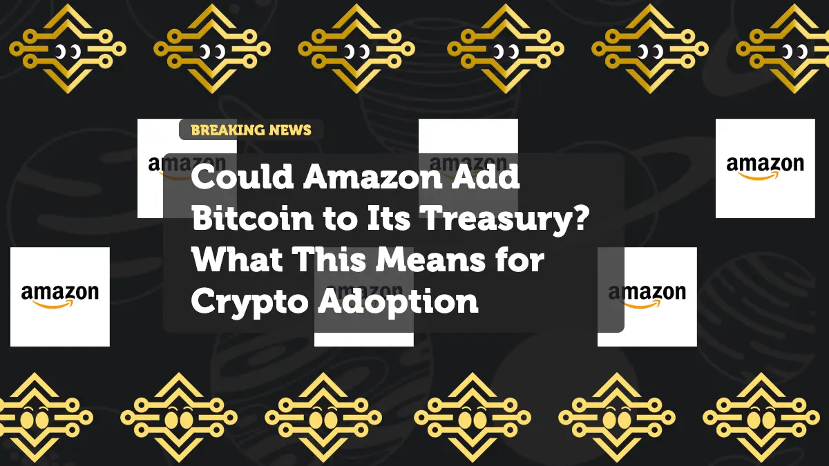 Could Amazon Add Bitcoin to Its Treasury? What This Means for Crypto Adoption