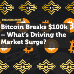 Bitcoin Breaks $100k – What’s Driving the Market Surge?