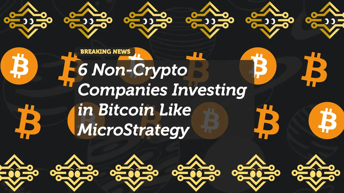 6 Non-Crypto Companies Investing in Bitcoin Like MicroStrategy