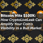 Bitcoin Hits $100K: How CryptoLiveLeak Can Amplify Your Coin's Visibility in a Bull Market