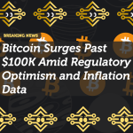 Bitcoin Surges Past $100K Amid Regulatory Optimism and Inflation Data