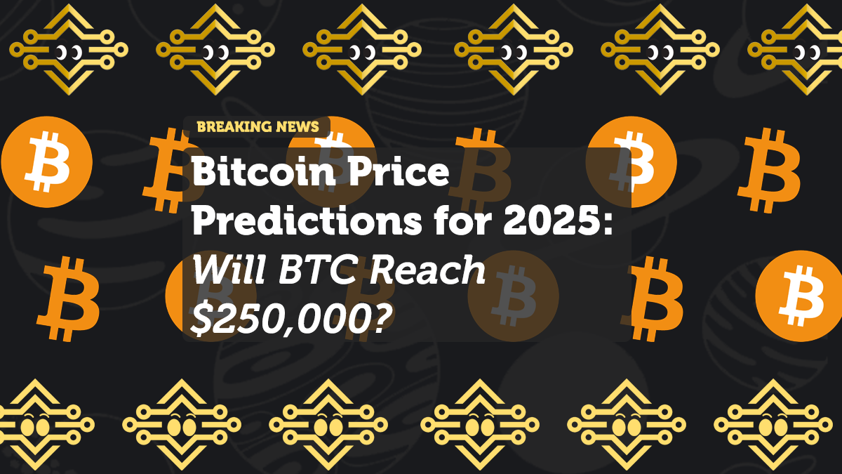 Bitcoin Price Predictions for 2025: Will BTC Reach $250,000?