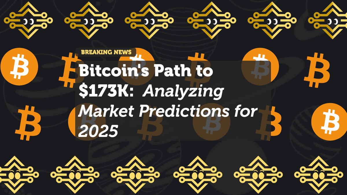 Bitcoin's Path to $173K: Analyzing Market Predictions for 2025
