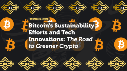 Bitcoin’s Sustainability Efforts and Tech Innovations: The Road to Greener Crypto