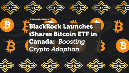 BlackRock Launches iShares Bitcoin ETF in Canada: Boosting Crypto Adoption