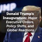 Donald Trump’s Inauguration: Major Executive Orders, Policy Shifts, and Global Reactions