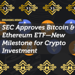 SEC Approves Bitcoin & Ethereum ETF—New Milestone for Crypto Investment
