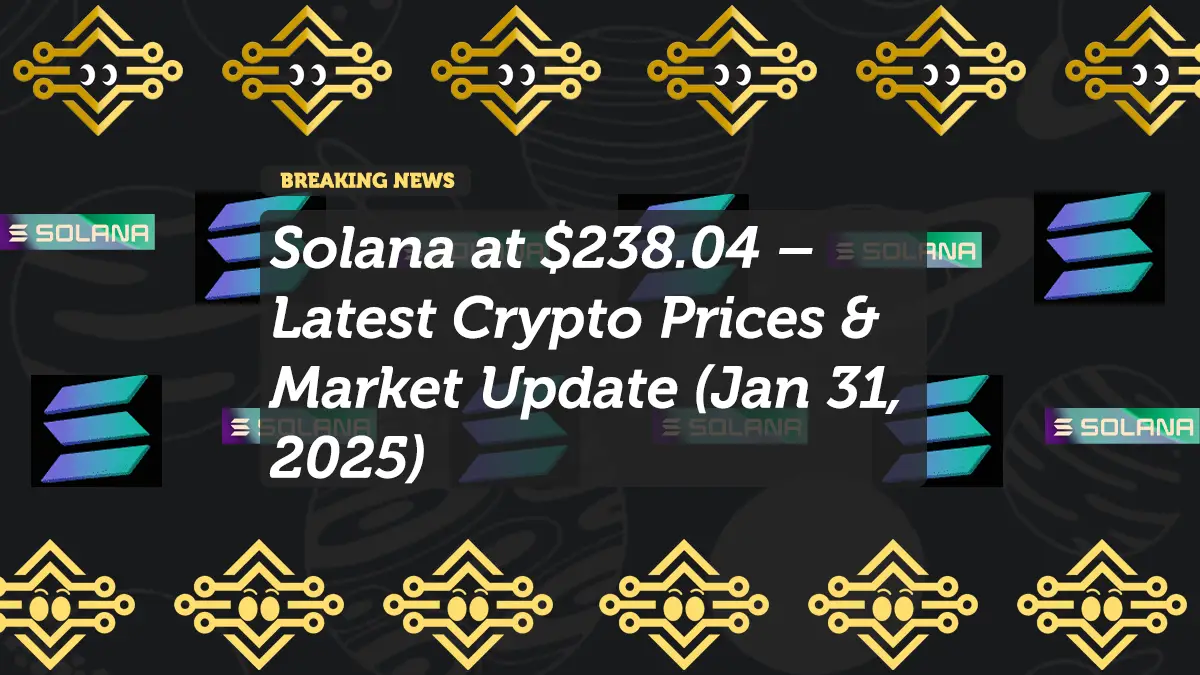Solana at $238.04 – Latest Crypto Prices & Market Update (Jan 31, 2025)