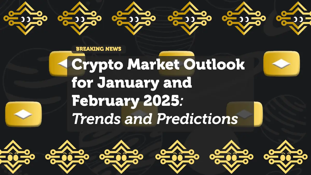 Crypto Market Outlook for January and February 2025: Trends and Predictions