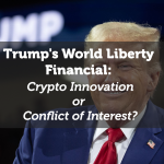 Trump's World Liberty Financial: Crypto Innovation or Conflict of Interest?