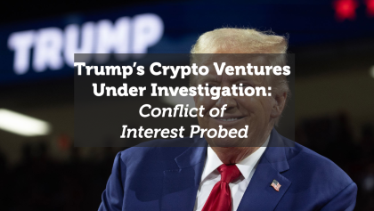 Trump’s Crypto Ventures Under Investigation: Conflict of Interest Probed