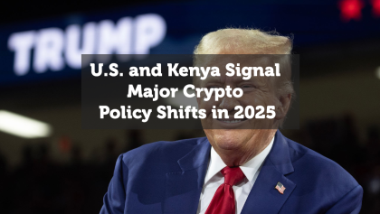 U.S. and Kenya Signal Major Crypto Policy Shifts in 2025
