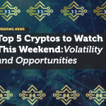 Top 5 Cryptos to Watch This Weekend: Volatility and Opportunities