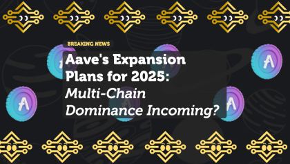 Aave's Expansion Plans for 2025: Multi-Chain Dominance Incoming?