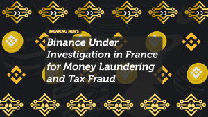 Binance Under Investigation in France for Money Laundering and Tax Fraud