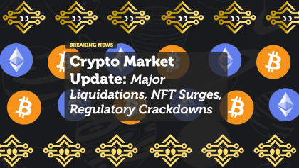 Crypto Market Update: Major Liquidations, NFT Surges, and Regulatory Crackdowns