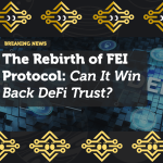 The Rebirth of FEI Protocol: Can It Win Back DeFi Trust?