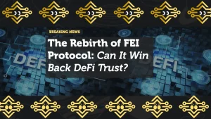 The Rebirth of FEI Protocol: Can It Win Back DeFi Trust?
