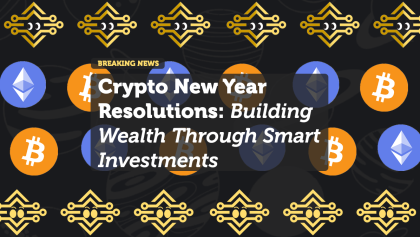 Crypto New Year Resolutions: Building Wealth Through Smart Investments