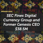 SEC Fines Digital Currency Group and Former Genesis CEO $38.5M for Investor Misrepresentation