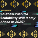 Solana’s Push for Scalability: Will It Stay Ahead in 2025?