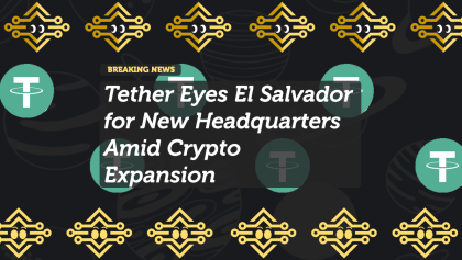 Tether Eyes El Salvador for New Headquarters Amid Crypto Expansion