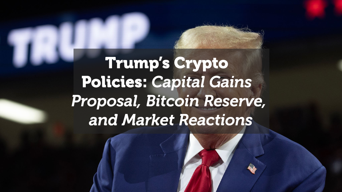 Trump’s Crypto Policies: Capital Gains Proposal, Bitcoin Reserve, and Market Reactions