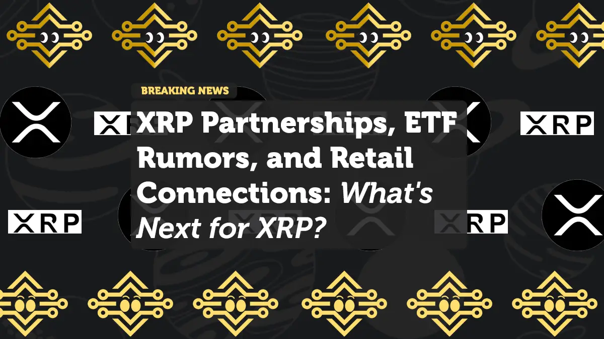 XRP Partnerships, ETF Rumors, and Retail Connections: What's Next for XRP?