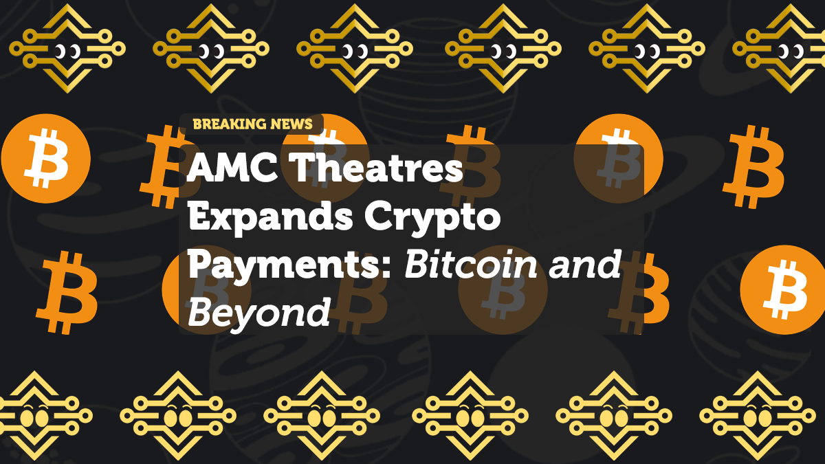 AMC Theatres Expands Crypto Payments: Bitcoin and Beyond