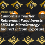 California’s Teacher Retirement Fund Invests $83M in MicroStrategy – Indirect Bitcoin Exposure