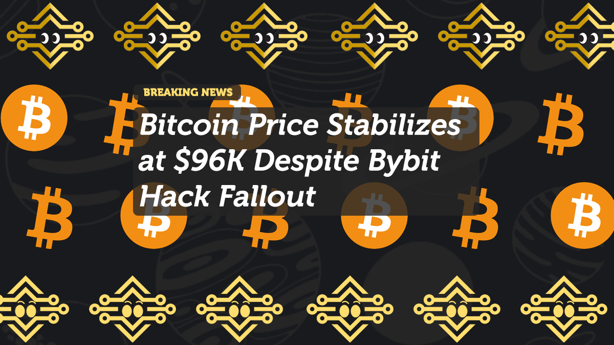 Bitcoin Price Stabilizes at $96K Despite Bybit Hack Fallout