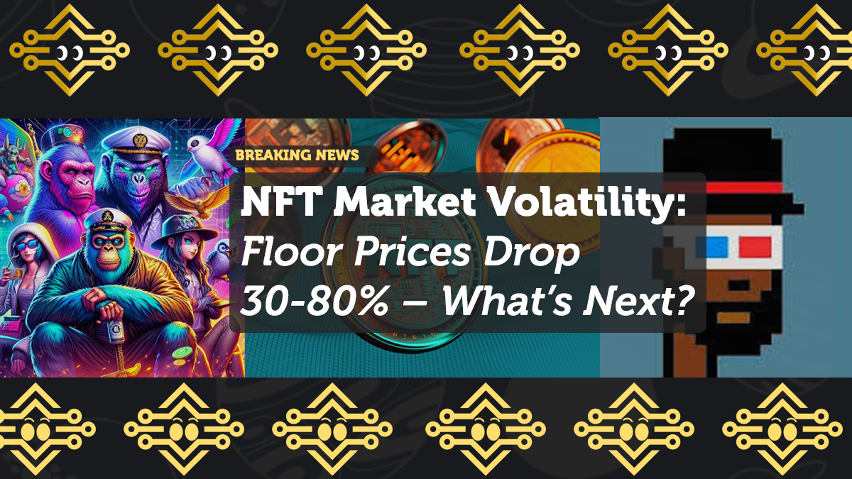 NFT Market Volatility: Floor Prices Drop 30-80% – What’s Next?