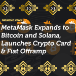 MetaMask Expands to Bitcoin and Solana, Launches Crypto Card & Fiat Offramp