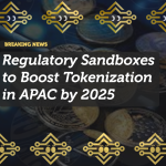 Regulatory Sandboxes to Boost Tokenization in APAC by 2025