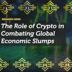 The Role of Crypto in Combating Global Economic Slumps
